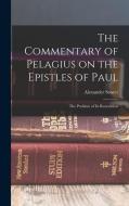 The Commentary of Pelagius on the Epistles of Paul: The Problem of its Restoration di Alexander Souter edito da LEGARE STREET PR