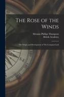 The Rose of the Winds: The Origin and Development of The Compass-card di Silvanus Phillips Thompson, British Academy edito da LEGARE STREET PR