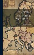 Le Régime Moderne, Volume 1... di Hippolyte Taine edito da LEGARE STREET PR