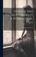 Herself Mrs Patrick Crowley A Romantical Tale di Edgar J. Goodspeed edito da LEGARE STREET PR