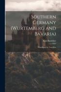 Southern Germany (Wurtemberg and Bavaria); Handbook for Travellers di Karl Baedeker edito da Creative Media Partners, LLC