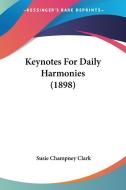Keynotes for Daily Harmonies (1898) di Susie Champney Clark edito da Kessinger Publishing