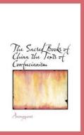 The Sacred Books Of China The Texts Of Confucianism di Anonymous edito da Bibliolife