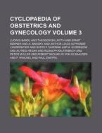 Cyclopaedia of Obstetrics and Gynecology Volume 3 di Ludwig Bandl edito da Rarebooksclub.com