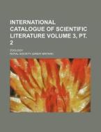 International Catalogue of Scientific Literature Volume 3, PT. 2; Zoology di Royal Society edito da Rarebooksclub.com