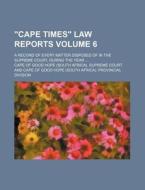 "Cape Times" Law Reports Volume 6; A Record of Every Matter Disposed of in the Supreme Court, During the Year di Cape Of Good Hope Supreme Court edito da Rarebooksclub.com