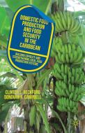 Domestic Food Production and Food Security in the Caribbean: Building Capacity and Strengthening Local Food Production S di C. Beckford, D. Campbell edito da SPRINGER NATURE
