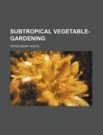 Subtropical Vegetable-gardening di Peter Henry Rolfs edito da Rarebooksclub.com