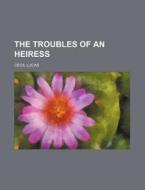 The Troubles Of An Heiress di Cecil Lucas edito da General Books