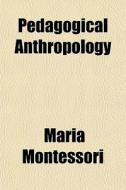 Pedagogical Anthropology di Maria Montessori edito da Rarebooksclub.com