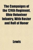 The Campaigns Of The 124th Regiment, Ohi di Andrew Lewis edito da General Books