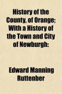History Of The County, Of Orange; With A di Edward Manning Ruttenber edito da General Books