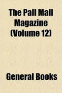The Pall Mall Magazine Volume 12 di General Books edito da General Books