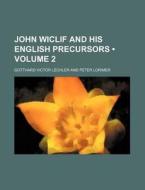 John Wiclif And His English Precursors (volume 2) di Gotthard Victor Lechler edito da General Books Llc
