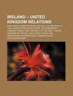 Ireland - United Kingdom Relations: Iris di Books Llc edito da Books LLC, Wiki Series