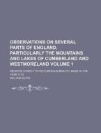 Observations on Several Parts of England, Particularly the Mountains and Lakes of Cumberland and Westmoreland Volume 1; Relative Chiefly to Picturesqu di William Gilpin edito da Rarebooksclub.com
