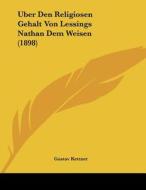 Uber Den Religiosen Gehalt Von Lessings Nathan Dem Weisen (1898) di Gustav Kettner edito da Kessinger Publishing