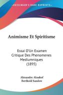 Animisme Et Spiritisme: Essai D'Un Examen Critique Des Phenomenes Mediumniques (1895) di Alexandre Aksakof edito da Kessinger Publishing