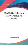 Der Heilige Johannes Chrysostomus V1 (1848) di August Neander edito da Kessinger Publishing