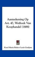 Aanteekening Op Art. 47, Wetboek Van Koophandel (1888) di Karel Maria Hubert Louis Geuljans edito da Kessinger Publishing