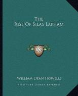 The Rise of Silas Lapham di William Dean Howells edito da Kessinger Publishing