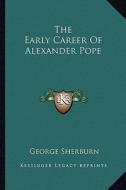 The Early Career of Alexander Pope di George Sherburn edito da Kessinger Publishing