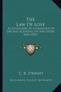 The Law of Love the Law of Love: As Expounded in a Narrative of Life and Activities on the Otas Expounded in a Narrative of Life and Activities on the di C. R. Stewart edito da Kessinger Publishing