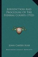 Jurisdiction and Procedure of the Federal Courts (1922) di John Carter Rose edito da Kessinger Publishing