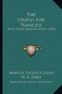 The Oratio for Plancius: With Short English Notes (1872) di Marcus Tullius Cicero edito da Kessinger Publishing