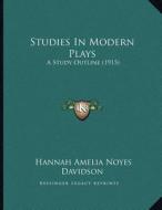Studies in Modern Plays: A Study Outline (1915) di Hannah Amelia Noyes Davidson edito da Kessinger Publishing