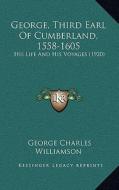 George, Third Earl of Cumberland, 1558-1605: His Life and His Voyages (1920) di George Charles Williamson edito da Kessinger Publishing