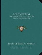 Lou Signum: Souvenenco Dou Coulegi de Fourcouquie (1897) di Leon De Berluc-Perussis edito da Kessinger Publishing