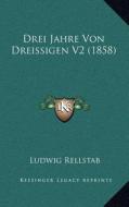 Drei Jahre Von Dreissigen V2 (1858) di Ludwig Rellstab edito da Kessinger Publishing