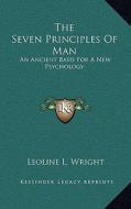 The Seven Principles of Man: An Ancient Basis for a New Psychology di Leoline L. Wright edito da Kessinger Publishing