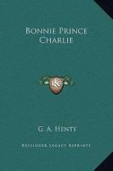 Bonnie Prince Charlie di G. A. Henty edito da Kessinger Publishing