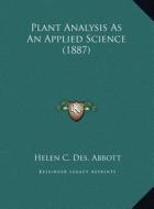 Plant Analysis as an Applied Science (1887) di Helen C. Des Abbott edito da Kessinger Publishing