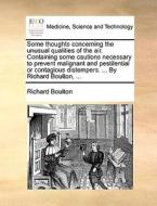 Some Thoughts Concerning The Unusual Qualities Of The Air. Containing Some Cautions Necessary To Prevent Malignant And Pestilential Or Contagious Dist di Richard Boulton edito da Gale Ecco, Print Editions