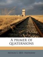 A Primer Of Quaternions di Arthur S. 1855- Hathaway edito da Nabu Press
