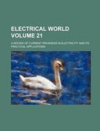 Electrical World; A Review of Current Progress in Electricity and Its Practical Applications Volume 21 di Books Group, Anonymous edito da Rarebooksclub.com