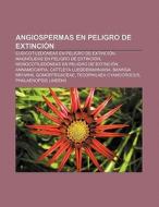 Angiospermas en peligro de extinción di Fuente Wikipedia edito da Books LLC, Reference Series