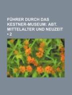 Fuhrer Durch Das Kestner-museum (2); Abt. Mittelalter Und Neuzeit di Bucher Group edito da General Books Llc