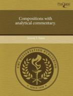 Compositions With Analytical Commentary. di Jeremy L Jones edito da Proquest, Umi Dissertation Publishing