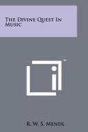 The Divine Quest in Music di R. W. S. Mendl edito da Literary Licensing, LLC