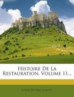 Histoire de La Restauration, Volume 11... di Louis Viel-Castel edito da Nabu Press