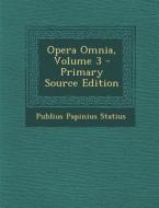 Opera Omnia, Volume 3 di Publius Papinius Statius edito da Nabu Press