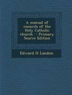 Manual of Councils of the Holy Catholic Church di Edward H. Landon edito da Nabu Press