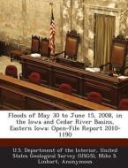 Floods Of May 30 To June 15, 2008, In The Iowa And Cedar River Basins, Eastern Iowa di Mike S Linhart, David A Eash edito da Bibliogov