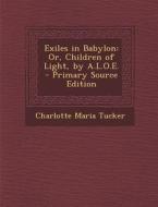 Exiles in Babylon: Or, Children of Light, by A.L.O.E. di Charlotte Maria Tucker edito da Nabu Press