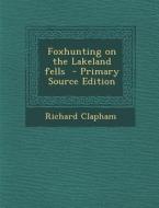 Foxhunting on the Lakeland Fells di Richard Clapham edito da Nabu Press