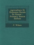 Agriculture Et Economie Rurale En Russie - Primary Source Edition di J. Wilson edito da Nabu Press